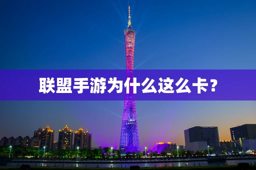 联盟手游为什么这么卡？