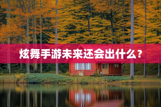 炫舞手游未来还会出什么？