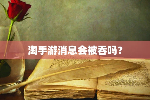 淘手游消息会被吞吗？