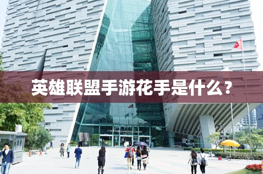英雄联盟手游花手是什么？