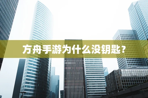 方舟手游为什么没钥匙？