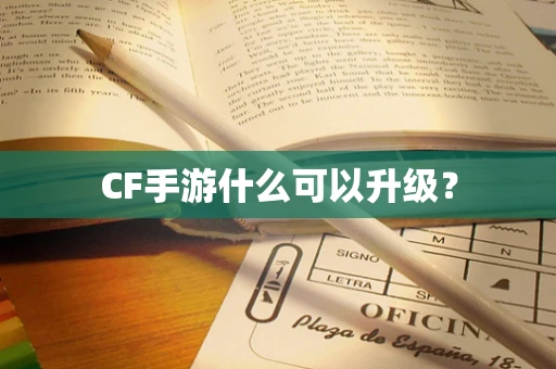 CF手游什么可以升级？