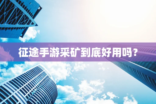 征途手游采矿到底好用吗？