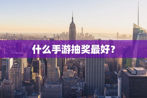 什么手游抽奖最好？
