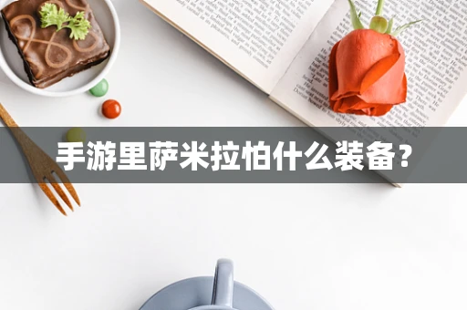 手游里萨米拉怕什么装备？