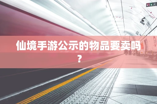 仙境手游公示的物品要卖吗？