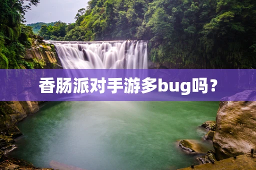 香肠派对手游多bug吗？