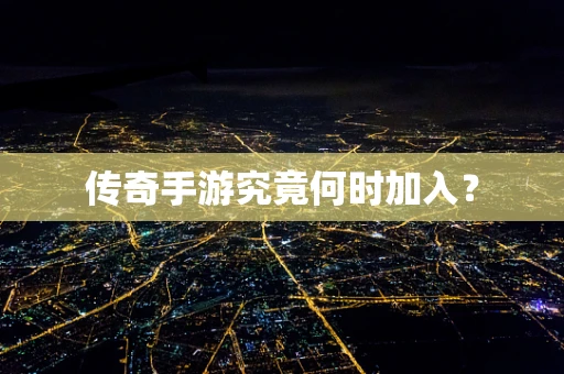 传奇手游究竟何时加入？