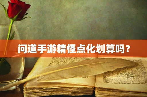 问道手游精怪点化划算吗？