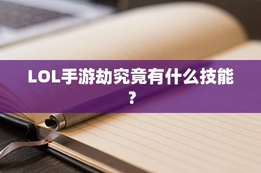 LOL手游劫究竟有什么技能？