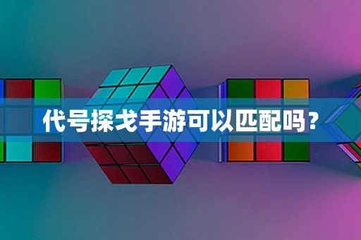 代号探戈手游可以匹配吗？