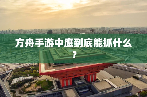 方舟手游中鹰到底能抓什么？