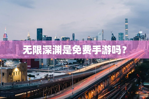 无限深渊是免费手游吗？