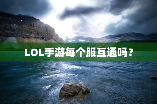 LOL手游每个服互通吗？