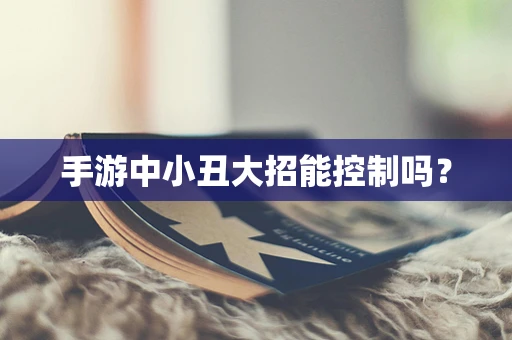 手游中小丑大招能控制吗？