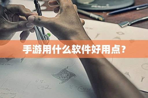 手游用什么软件好用点？