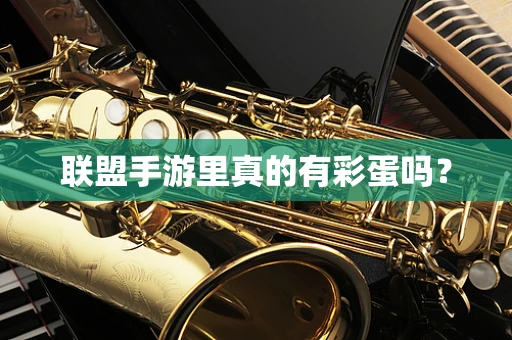联盟手游里真的有彩蛋吗？