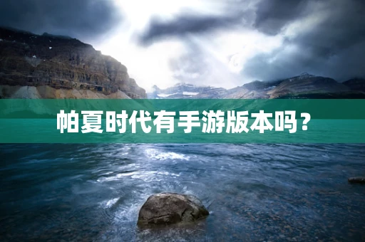 帕夏时代有手游版本吗？