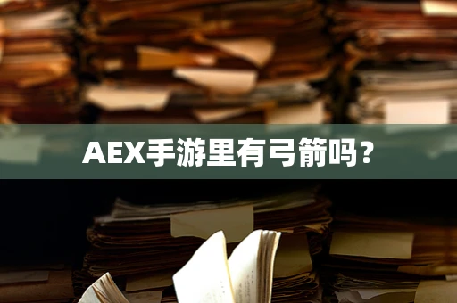 AEX手游里有弓箭吗？