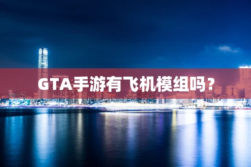 GTA手游有飞机模组吗？