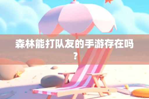 森林能打队友的手游存在吗？