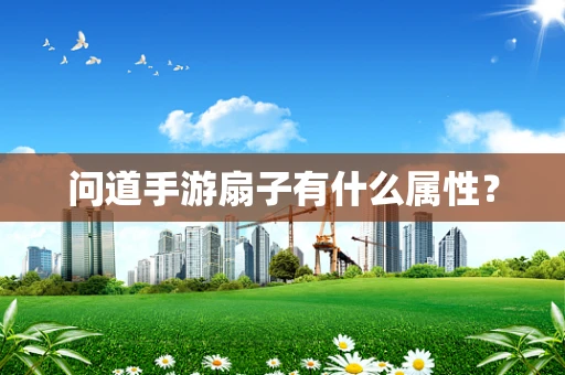 问道手游扇子有什么属性？