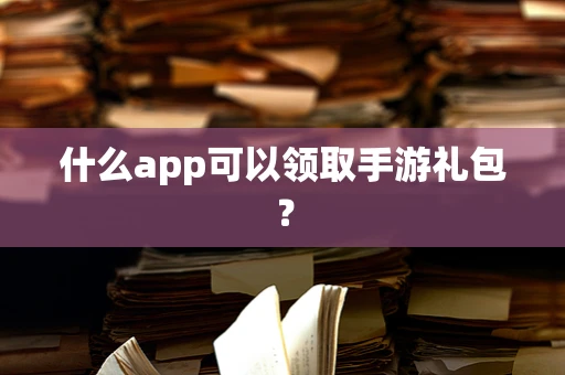 什么app可以领取手游礼包？