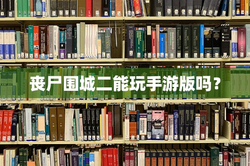 丧尸围城二能玩手游版吗？