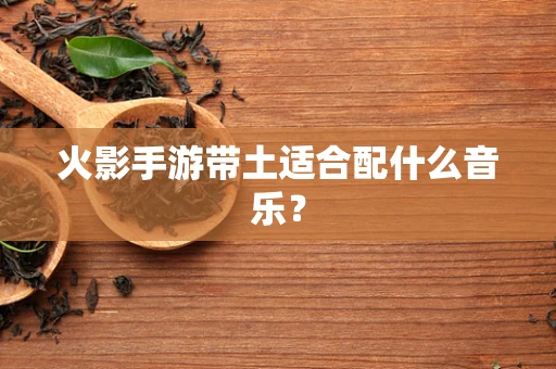 火影手游带土适合配什么音乐？