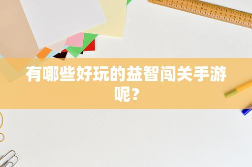 有哪些好玩的益智闯关手游呢？