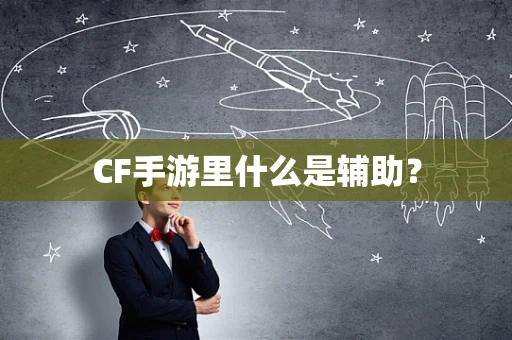 CF手游里什么是辅助？