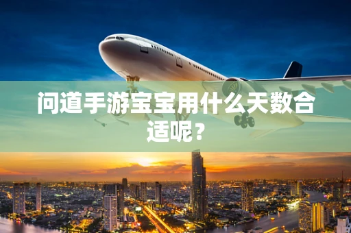问道手游宝宝用什么天数合适呢？