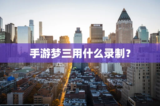 手游梦三用什么录制？