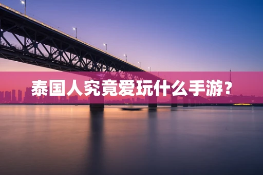 泰国人究竟爱玩什么手游？