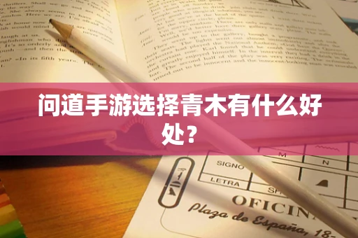 问道手游选择青木有什么好处？