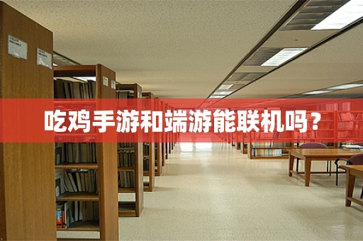 吃鸡手游和端游能联机吗？
