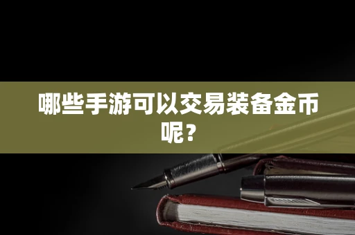 哪些手游可以交易装备金币呢？