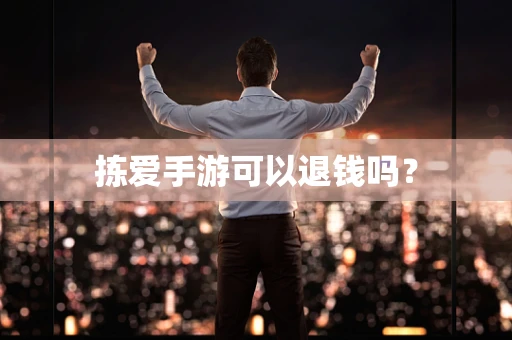 拣爱手游可以退钱吗？