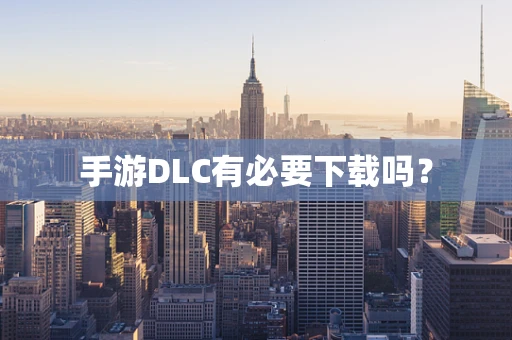 手游DLC有必要下载吗？