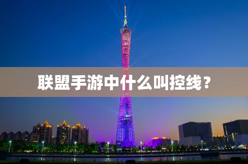 联盟手游中什么叫控线？