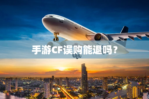 手游CF误购能退吗？