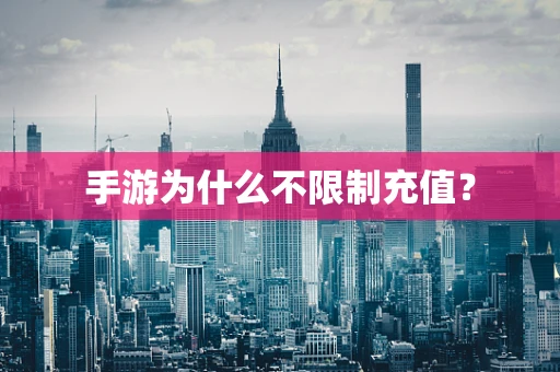手游为什么不限制充值？