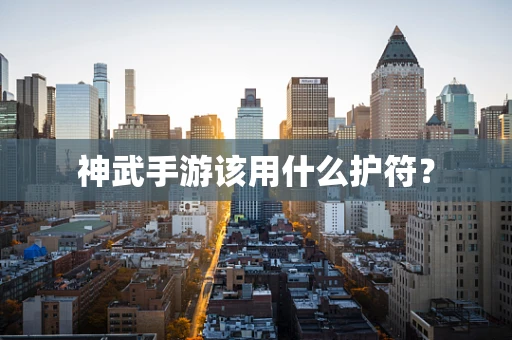 神武手游该用什么护符？