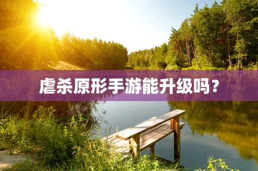 虐杀原形手游能升级吗？